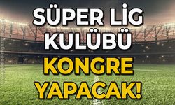 Süper Lig kulübü kongre yapacak