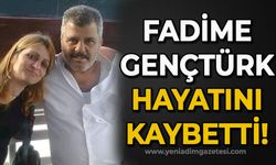 Fadime Gençtürk hayatını kaybetti!