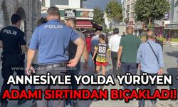 Annesiyle yolda yürüyen adamı sırtından bıçakladı!