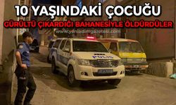 10 yaşındaki çocuğu gürültü çıkardığı bahanesiyle öldürdüler