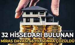 32 hissedarı bulunan miras davası 46 yıl sonra çözüldü