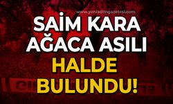 Saim Kara ağaca asılı halde bulundu