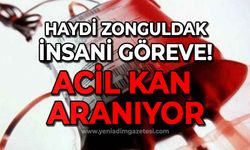 Haydi Zonguldak insani göreve: Acil kan aranıyor!