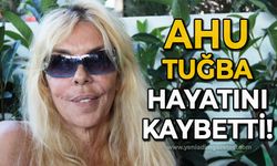 Ahu Tuğba hayatını kaybetti