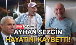 Ayhan Sezgin hayatını kaybetti