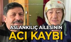 Aslankılıç ailesinin acı kaybı