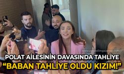 Polatların davasında 4 tutuklu sanığa tahliye: Baban tahliye oldu kızım!