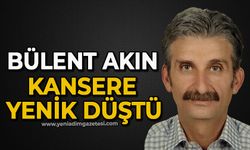 Bülent Akın kansere yenik düştü