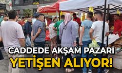 Caddede akşam pazarı: Yetişen alıyor