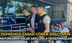 Depremde zarar gören araçların motor numaralarını kaçak araçlarla değiştirmişler