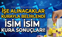 İşe alınacaklar kurayla belirlendi: İsim isim kura sonuçları