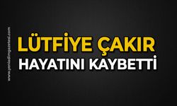 Lütfiye Çakır hayatını kaybetti