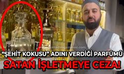 ‘Şehit Kokusu’ adını verdiği parfümü satan işletmeye ceza