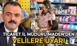 Ticaret İl Müdürü İsmail Maden'den velilere önemli uyarı