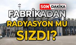 Fabrikadan radyasyon mu sızdı?