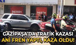 Gazipaşa'da kaza: Ani fren yaptı, kazaya sebep oldu!