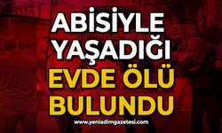 Abisiyle yaşadığı evde ölü bulundu!