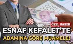 Esnaf Kefalet'te adamına göre muamele!