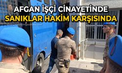 Afgan işçi cinayetinde sanıklar hakim karşısında