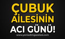 Çubuk ailesinin acı günü