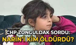 CHP Zonguldak soruyor: Narin Güran'ı kim öldürdü?