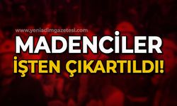 Madenciler işten çıkartıldı