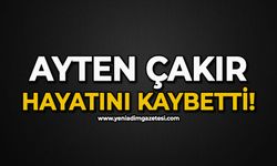 Ayten Çakır hayatını kaybetti