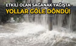 Etkili olan sağanak yağışta yollar göle döndü