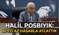 Halil Posbıyık: Afeti az hasarla atlattık