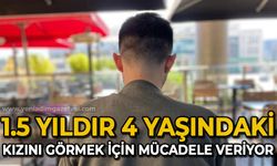 1.5 yıldır 4 yaşındaki kızını görebilmek için mücadele veriyor