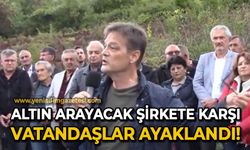 Altın arayacak şirkete karşı vatandaşlar ayaklandı