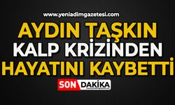 Aydın Taşkın kalp krizinden hayatını kaybetti