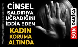 Cinsel saldırıya uğradığını iddia eden 19 yaşındaki kadın koruma altına alındı!