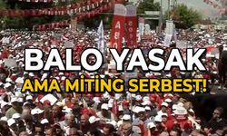 Balo yasak ama miting serbest!