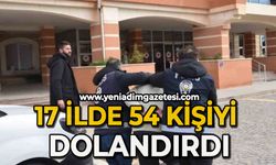 17 ilde 54 kişiyi dolandıran şahıs yakayı ele verdi