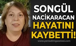 Songül Nacikaracan hayatını kaybetti