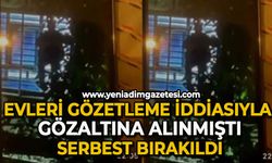 Evleri gözetleme iddiasıyla gözaltına alınan şüpheli serbest bırakıldı