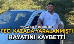 Feci kazada yaralanan vatandaş hayatını kaybetti