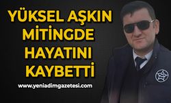 Güvenlik görevlisi Yüksel Aşkın mitingde hayatını kaybetti