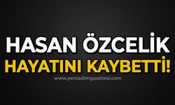 Hasan Özcelik hayatını kaybetti