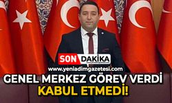 Genel Merkez tarafından verilen görevi kabul etmedi!