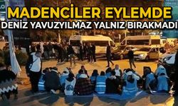 Madenciler eylemde: Deniz Yavuzyılmaz yalnız bırakmadı