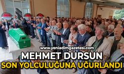 Mehmet Dursun son yolculuğuna uğurlandı