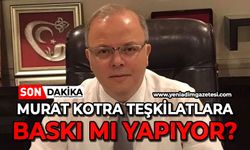 Murat Kotra teşkilatlara baskı mı yapıyor?