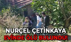 Nurçel Çetinkaya evinde ölü bulundu