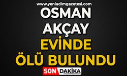 Osman Akçay evinde ölü bulundu