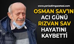 Osman Sav'ın acı günü: Rızvan Sav hayatını kaybetti