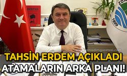 Tahsin Erdem açıkladı: İşte atamaların arka planı!