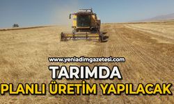 Tarımda planlı üretim yapılacak