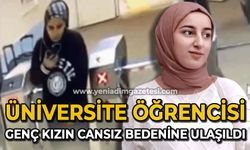 Üniversite öğrencisi genç kızın cansız bedenine ulaşıldı